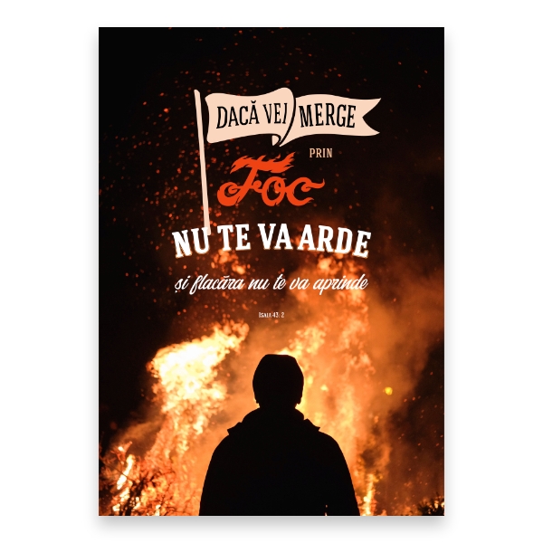 “... dacă vei merge prin foc, nu te va arde și flacăra nu te va aprinde.”

Isaia 43: 2