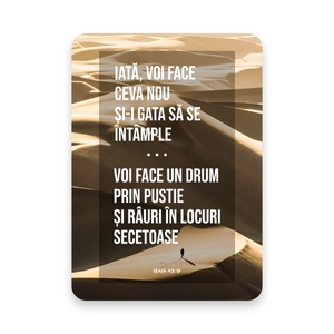 “Iată, voi face ceva nou și-i gata să se întâmple. Să nu-l cunoașteți voi oare? Voi face un drum prin pustie și râuri în locuri secetoase.”

Isaia 43: 19