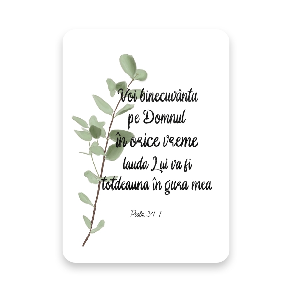 “Voi binecuvânta pe Domnul în orice vreme; lauda Lui va fi totdeauna în gura mea.”

Psalm 34: 1