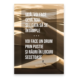 “Iată, voi face ceva nou și-i gata să se întâmple. Să nu-l cunoașteți voi oare? Voi face un drum prin pustie și râuri în locuri secetoase.”

Isaia 43: 19