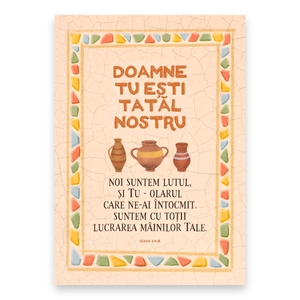 “Doamne, Tu ești Tatăl nostru; noi suntem lutul, și Tu – olarul care ne-ai întocmit: suntem cu toții lucrarea mâinilor Tale.”

Isaia 64: 8